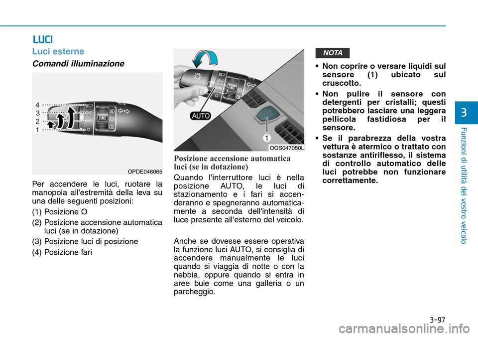 Hyundai Kona 2019 Manuale del proprietario (in Italian) 3-97
Funzioni di utilità del vostro veicolo
3
Luci esterne
Comandi illuminazione
Per accendere le luci, ruotare la
manopola allestremità della leva su
una delle seguenti posizioni:
(1) Posizione O
Hyundai Kona 2019 Manuale del proprietario (in Italian) 3-97
Funzioni di utilità del vostro veicolo
3
Luci esterne
Comandi illuminazione
Per accendere le luci, ruotare la
manopola allestremità della leva su
una delle seguenti posizioni:
(1) Posizione O