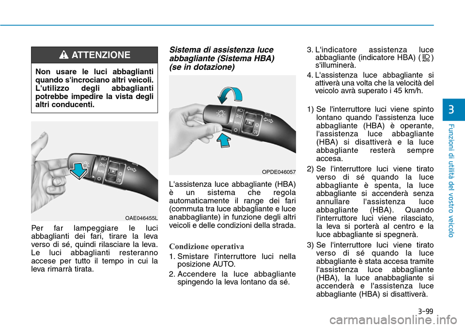 Hyundai Kona 2019 Manuale del proprietario (in Italian) 3-99
Funzioni di utilità del vostro veicolo
Per far lampeggiare le luci
abbaglianti dei fari, tirare la leva
verso di sé, quindi rilasciare la leva.
Le luci abbaglianti resteranno
accese per tutto i Hyundai Kona 2019 Manuale del proprietario (in Italian) 3-99
Funzioni di utilità del vostro veicolo
Per far lampeggiare le luci
abbaglianti dei fari, tirare la leva
verso di sé, quindi rilasciare la leva.
Le luci abbaglianti resteranno
accese per tutto i
