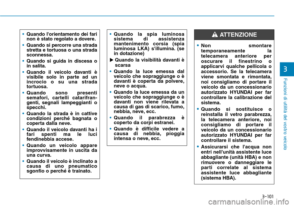 Hyundai Kona 2019 Manuale del proprietario (in Italian) 3-101
Funzioni di utilità del vostro veicolo
3
•Quando lorientamento dei fari
non è stato regolato a dovere.
•Quando si percorre una strada
stretta e tortuosa o una strada
sconnessa.
•Quando Hyundai Kona 2019 Manuale del proprietario (in Italian) 3-101
Funzioni di utilità del vostro veicolo
3
•Quando lorientamento dei fari
non è stato regolato a dovere.
•Quando si percorre una strada
stretta e tortuosa o una strada
sconnessa.
•Quando