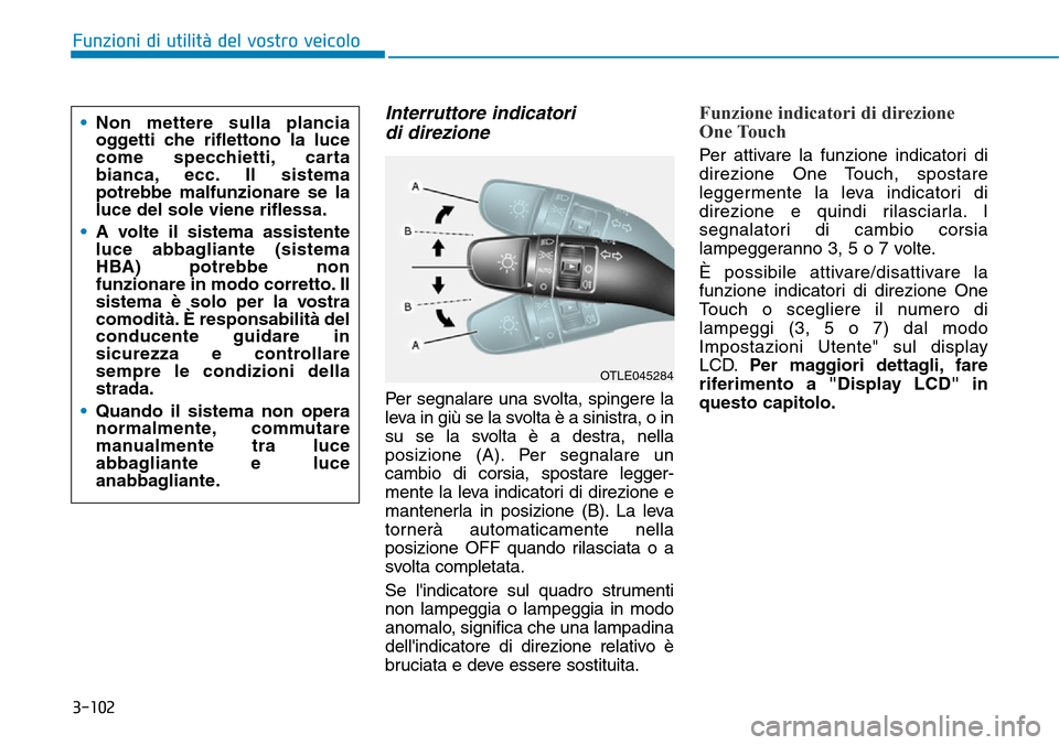 Hyundai Kona 2019 Manuale del proprietario (in Italian) 3-102
Funzioni di utilità del vostro veicolo
Interruttore indicatori
di direzione
Per segnalare una svolta, spingere la
leva in giù se la svolta è a sinistra, o in
su se la svolta è a destra, nel Hyundai Kona 2019 Manuale del proprietario (in Italian) 3-102
Funzioni di utilità del vostro veicolo
Interruttore indicatori
di direzione
Per segnalare una svolta, spingere la
leva in giù se la svolta è a sinistra, o in
su se la svolta è a destra, nel