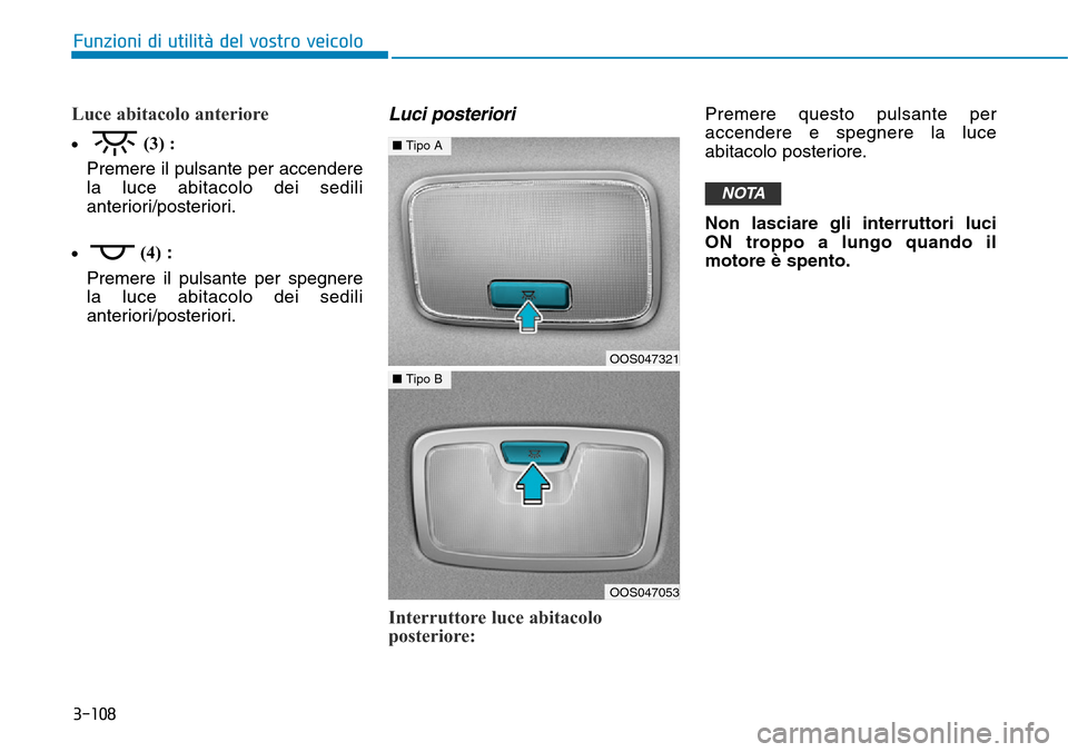 Hyundai Kona 2019 Manuale del proprietario (in Italian) 3-108
Funzioni di utilità del vostro veicolo
Luce abitacolo anteriore
•(3) :
Premere il pulsante per accendere
la luce abitacolo dei sedili
anteriori/posteriori.
•(4):
Premere il pulsante per s Hyundai Kona 2019 Manuale del proprietario (in Italian) 3-108
Funzioni di utilità del vostro veicolo
Luce abitacolo anteriore
•(3) :
Premere il pulsante per accendere
la luce abitacolo dei sedili
anteriori/posteriori.
•(4):
Premere il pulsante per s