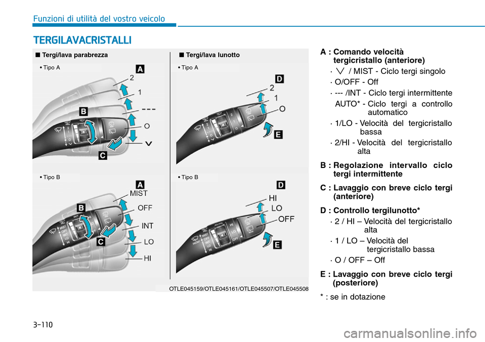 Hyundai Kona 2019 Manuale del proprietario (in Italian) 3-110
Funzioni di utilità del vostro veicolo
A : Comando velocità
tergicristallo (anteriore)
· / MIST - Ciclo tergi singolo
· O/OFF - Off
· --- /INT - Ciclo tergi intermittente
AUTO* - Ciclo ter Hyundai Kona 2019 Manuale del proprietario (in Italian) 3-110
Funzioni di utilità del vostro veicolo
A : Comando velocità
tergicristallo (anteriore)
· / MIST - Ciclo tergi singolo
· O/OFF - Off
· --- /INT - Ciclo tergi intermittente
AUTO* - Ciclo ter