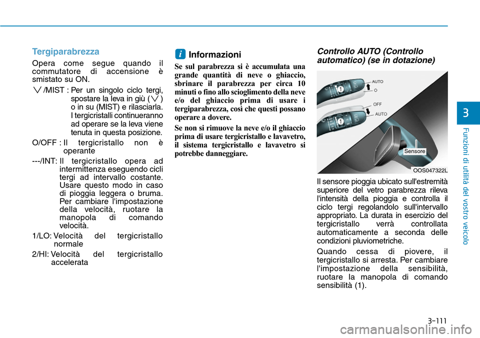 Hyundai Kona 2019 Manuale del proprietario (in Italian) 3-111
Funzioni di utilità del vostro veicolo
3
Tergiparabrezza
Opera come segue quando il
commutatore di accensione è
smistato su ON.
/MIST : Per un singolo ciclo tergi,
spostare la leva in giù ( Hyundai Kona 2019 Manuale del proprietario (in Italian) 3-111
Funzioni di utilità del vostro veicolo
3
Tergiparabrezza
Opera come segue quando il
commutatore di accensione è
smistato su ON.
/MIST : Per un singolo ciclo tergi,
spostare la leva in giù (