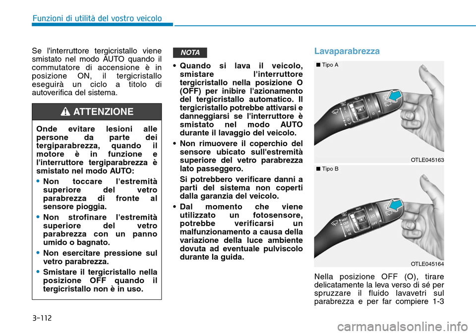 Hyundai Kona 2019 Manuale del proprietario (in Italian) 3-112
Funzioni di utilità del vostro veicolo
Se linterruttore tergicristallo viene
smistato nel modo AUTO quando il
commutatore di accensione è in
posizione ON, il tergicristallo
eseguirà un ciclo Hyundai Kona 2019 Manuale del proprietario (in Italian) 3-112
Funzioni di utilità del vostro veicolo
Se linterruttore tergicristallo viene
smistato nel modo AUTO quando il
commutatore di accensione è in
posizione ON, il tergicristallo
eseguirà un ciclo