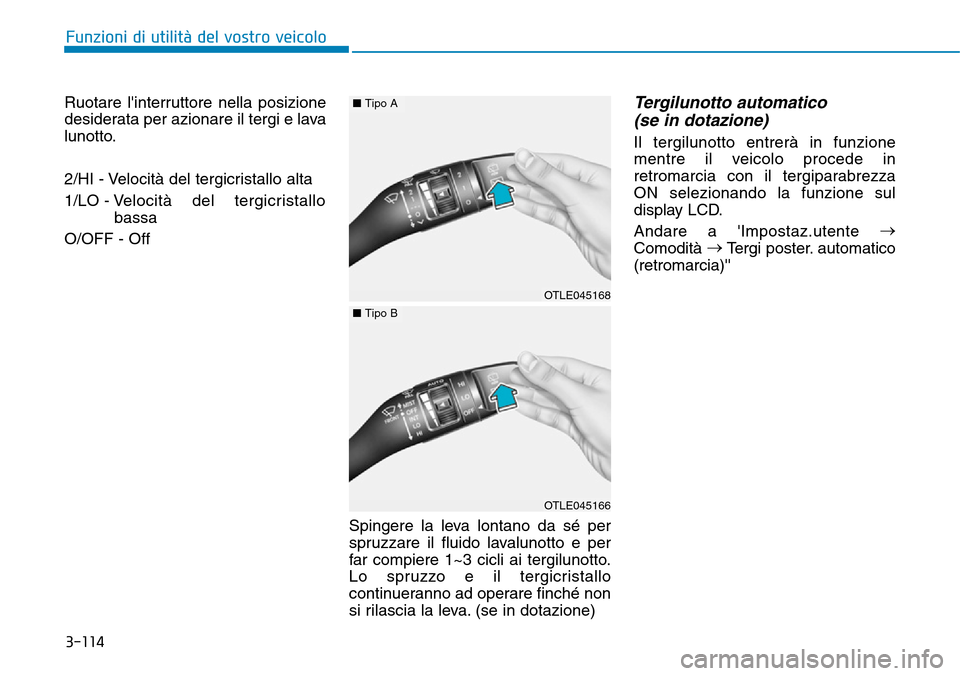 Hyundai Kona 2019 Manuale del proprietario (in Italian) 3-114
Funzioni di utilità del vostro veicolo
Ruotare linterruttore nella posizione
desiderata per azionare il tergi e lava
lunotto.
2/HI - Velocità del tergicristallo alta
1/LO - Velocità del terg Hyundai Kona 2019 Manuale del proprietario (in Italian) 3-114
Funzioni di utilità del vostro veicolo
Ruotare linterruttore nella posizione
desiderata per azionare il tergi e lava
lunotto.
2/HI - Velocità del tergicristallo alta
1/LO - Velocità del terg