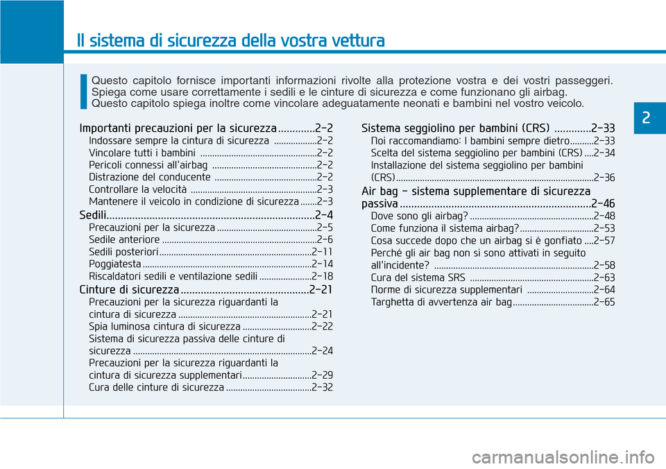 Hyundai Kona 2019  Manuale del proprietario (in Italian) Il sistema di sicurezza della vostra vettura
2Importanti precauzioni per la sicurezza .............2-2
Indossare sempre la cintura di sicurezza  ..................2-2
Vincolare tutti i bambini  ......