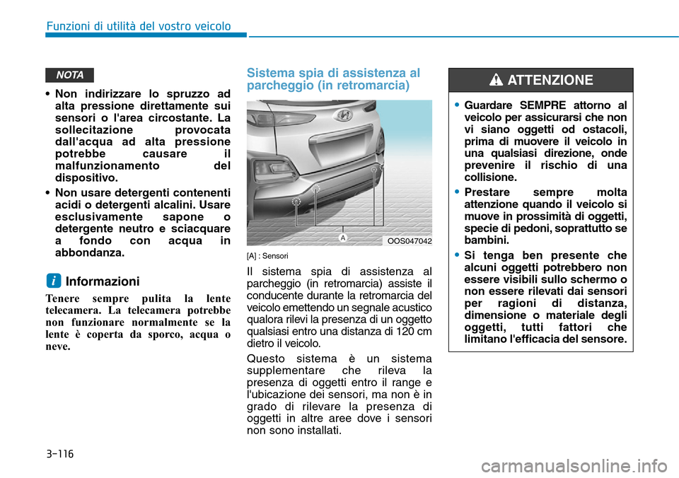 Hyundai Kona 2019 Manuale del proprietario (in Italian) 3-116
Funzioni di utilità del vostro veicolo
• Non indirizzare lo spruzzo ad
alta pressione direttamente sui
sensori o larea circostante. La
sollecitazione provocata
dallacqua ad alta pressione
p Hyundai Kona 2019 Manuale del proprietario (in Italian) 3-116
Funzioni di utilità del vostro veicolo
• Non indirizzare lo spruzzo ad
alta pressione direttamente sui
sensori o larea circostante. La
sollecitazione provocata
dallacqua ad alta pressione
p