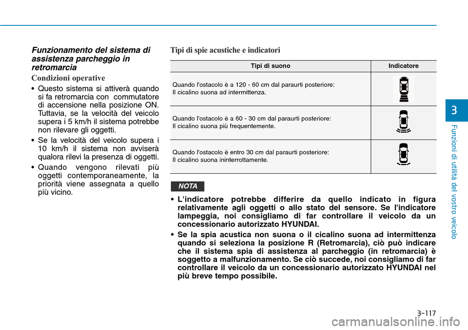 Hyundai Kona 2019 Manuale del proprietario (in Italian) 3-117
Funzioni di utilità del vostro veicolo
3
Funzionamento del sistema di
assistenza parcheggio in
retromarcia
Condizioni operative
• Questo sistema si attiverà quando
si fa retromarcia con com Hyundai Kona 2019 Manuale del proprietario (in Italian) 3-117
Funzioni di utilità del vostro veicolo
3
Funzionamento del sistema di
assistenza parcheggio in
retromarcia
Condizioni operative
• Questo sistema si attiverà quando
si fa retromarcia con com