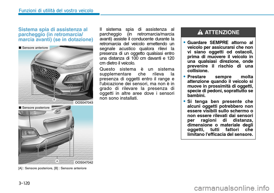 Hyundai Kona 2019  Manuale del proprietario (in Italian) 3-120
Funzioni di utilità del vostro veicolo
Sistema spia di assistenza al
parcheggio (in retromarcia/
marcia avanti) (se in dotazione)
[A] : Sensore posteriore, [B] : Sensore anteriore
Il sistema sp