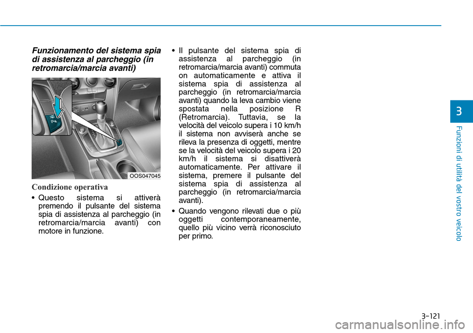 Hyundai Kona 2019 Manuale del proprietario (in Italian) 3-121
Funzioni di utilità del vostro veicolo
3
Funzionamento del sistema spia
di assistenza al parcheggio (in
retromarcia/marcia avanti)
Condizione operativa
• Questo sistema si attiverà
premendo Hyundai Kona 2019 Manuale del proprietario (in Italian) 3-121
Funzioni di utilità del vostro veicolo
3
Funzionamento del sistema spia
di assistenza al parcheggio (in
retromarcia/marcia avanti)
Condizione operativa
• Questo sistema si attiverà
premendo