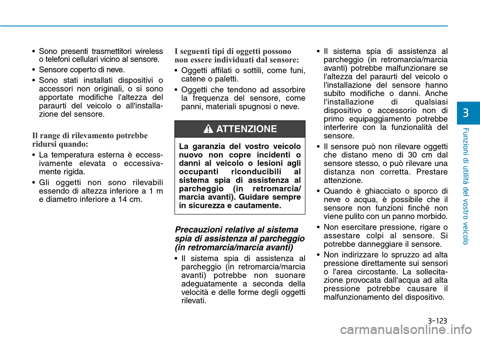 Hyundai Kona 2019 Manuale del proprietario (in Italian) 3-123
Funzioni di utilità del vostro veicolo
3
• Sono presenti trasmettitori wireless
o telefoni cellulari vicino al sensore.
• Sensore coperto di neve.
• Sono stati installati dispositivi o
ac Hyundai Kona 2019 Manuale del proprietario (in Italian) 3-123
Funzioni di utilità del vostro veicolo
3
• Sono presenti trasmettitori wireless
o telefoni cellulari vicino al sensore.
• Sensore coperto di neve.
• Sono stati installati dispositivi o
ac