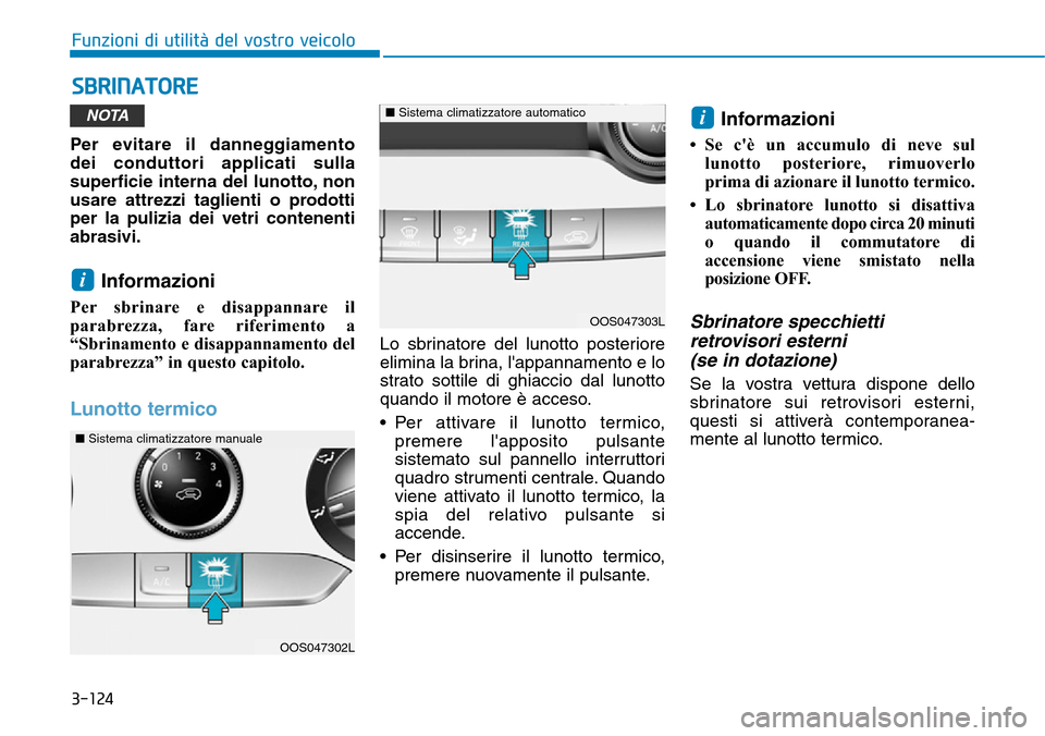 Hyundai Kona 2019 Manuale del proprietario (in Italian) 3-124
Funzioni di utilità del vostro veicolo
SBRINATORE
Per evitare il danneggiamento
dei conduttori applicati sulla
superficie interna del lunotto, non
usare attrezzi taglienti o prodotti
per la pu Hyundai Kona 2019 Manuale del proprietario (in Italian) 3-124
Funzioni di utilità del vostro veicolo
SBRINATORE
Per evitare il danneggiamento
dei conduttori applicati sulla
superficie interna del lunotto, non
usare attrezzi taglienti o prodotti
per la pu