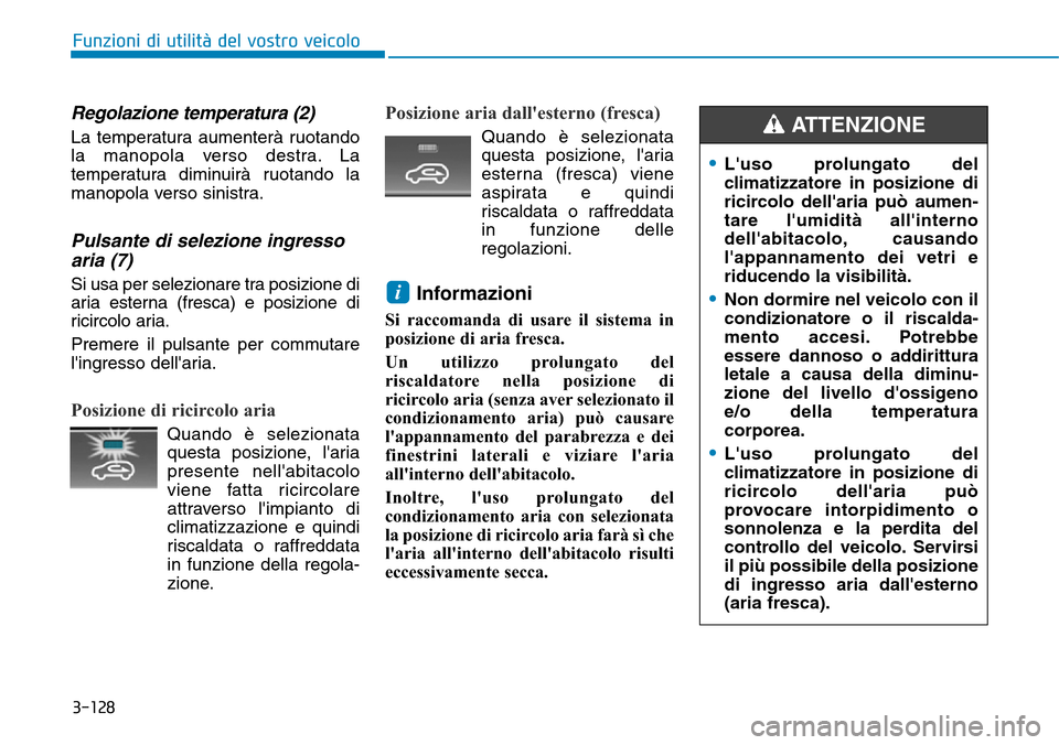 Hyundai Kona 2019  Manuale del proprietario (in Italian) 3-128
Funzioni di utilità del vostro veicolo
Regolazione temperatura (2)
La temperatura aumenterà ruotando
la manopola verso destra. La
temperatura diminuirà ruotando la
manopola verso sinistra.
Pu