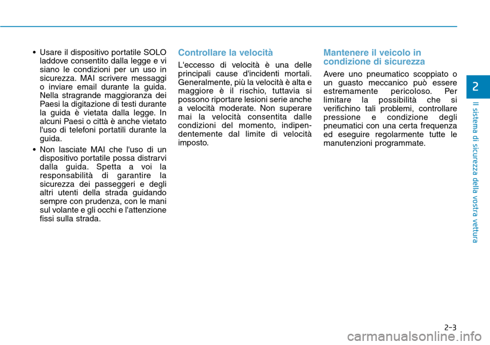 Hyundai Kona 2019  Manuale del proprietario (in Italian) 2-3
Il sistema di sicurezza della vostra vettura
• Usare il dispositivo portatile SOLO
laddove consentito dalla legge e vi
siano le condizioni per un uso in
sicurezza. MAI scrivere messaggi
o inviar