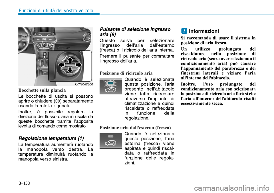 Hyundai Kona 2019  Manuale del proprietario (in Italian) 3-138
Funzioni di utilità del vostro veicolo
Bocchette sulla plancia
Le bocchette di uscita si possono
aprire o chiudere ( ) separatamente
usando la rotella zigrinata.
Inoltre, è possibile regolare 