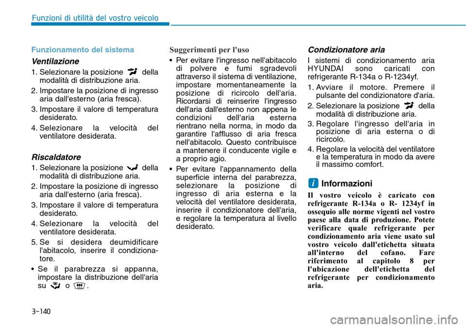 Hyundai Kona 2019  Manuale del proprietario (in Italian) 3-140
Funzioni di utilità del vostro veicolo
Funzionamento del sistema
Ventilazione
1. Selezionare la posizione della
modalità di distribuzione aria.
2. Impostare la posizione di ingresso
aria dall