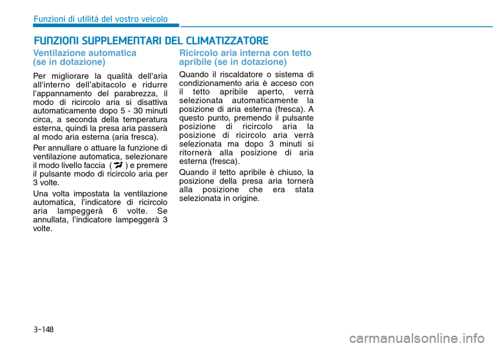 Hyundai Kona 2019  Manuale del proprietario (in Italian) 3-148
Funzioni di utilità del vostro veicolo
FUNZIONI SUPPLEMENTARI DEL CLIMATIZZATORE
Ventilazione automatica 
(se in dotazione)
Per migliorare la qualità dellaria
allinterno dell’abitacolo e r