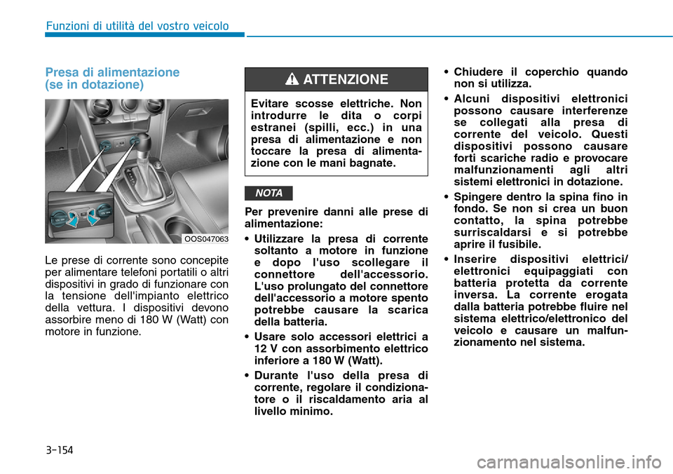 Hyundai Kona 2019  Manuale del proprietario (in Italian) 3-154
Funzioni di utilità del vostro veicolo
Presa di alimentazione
(se in dotazione)
Le prese di corrente sono concepite
per alimentare telefoni portatili o altri
dispositivi in grado di funzionare 