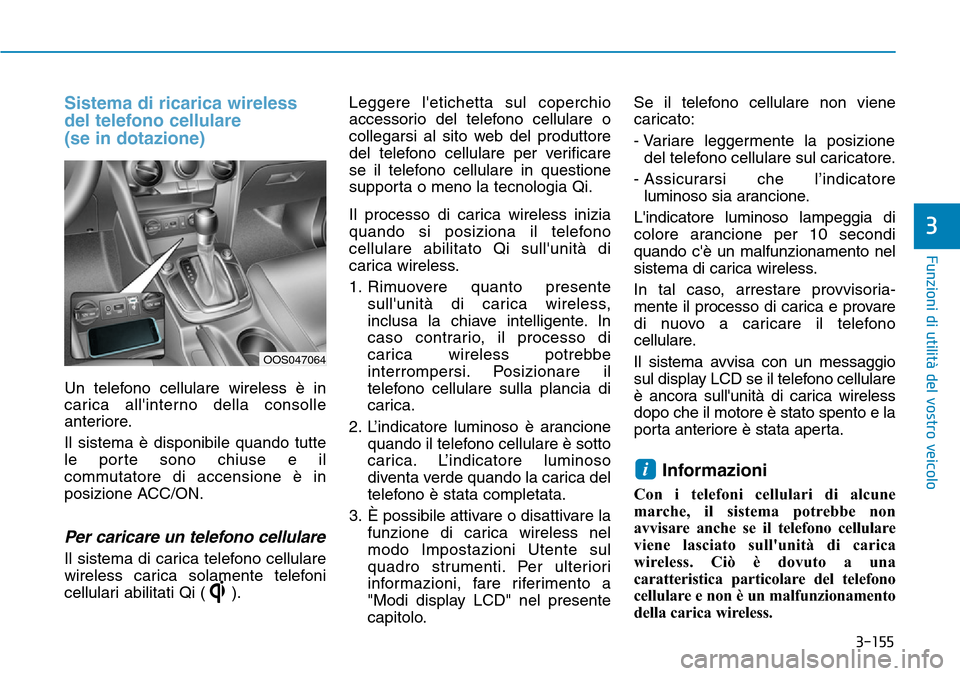 Hyundai Kona 2019  Manuale del proprietario (in Italian) 3-155
Funzioni di utilità del vostro veicolo
3
Sistema di ricarica wireless
del telefono cellulare 
(se in dotazione)
Un telefono cellulare wireless è in
carica allinterno della consolle
anteriore.