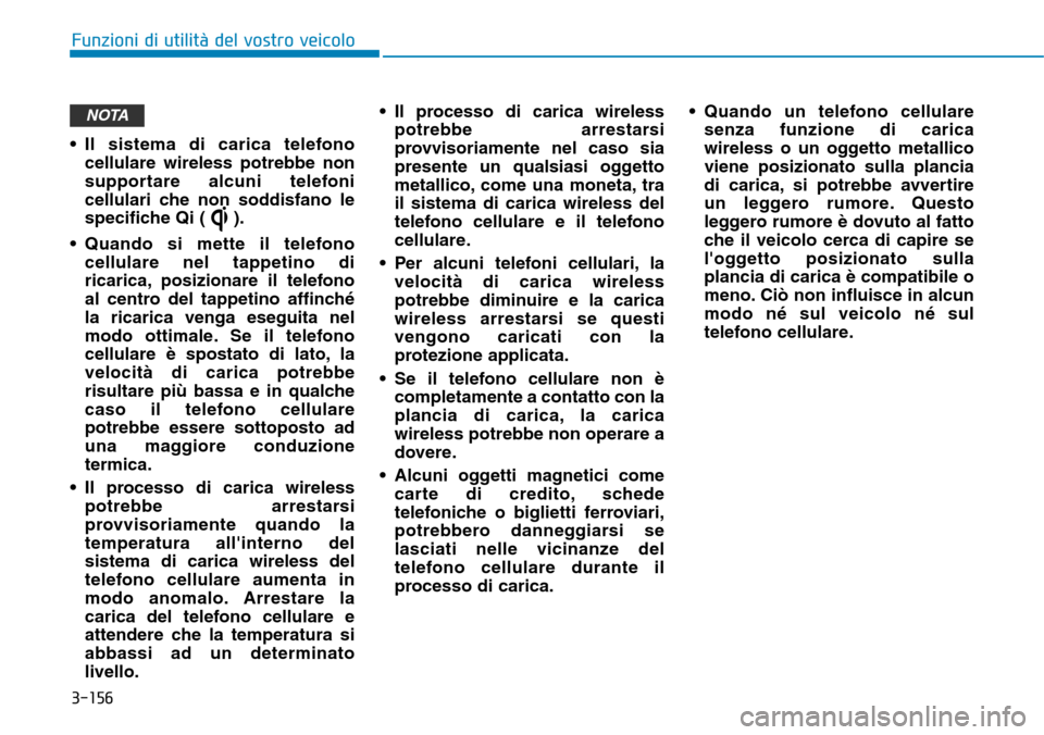 Hyundai Kona 2019  Manuale del proprietario (in Italian) 3-156
Funzioni di utilità del vostro veicolo
• Il sistema di carica telefono
cellulare wireless potrebbe non
supportare alcuni telefoni
cellulari che non soddisfano le
specifiche Qi ( ).
• Quando