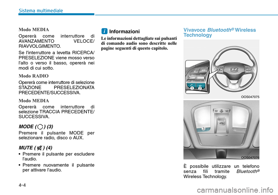 Hyundai Kona 2019  Manuale del proprietario (in Italian) 4-4
Sistema multimediale
Modo MEDIA
Opererà come interruttore di
AVANZAMENTO VELOCE/
RIAVVOLGIMENTO.
Se linterruttore a levetta RICERCA/
PRESELEZIONE viene mosso verso
lalto o verso il basso, opere