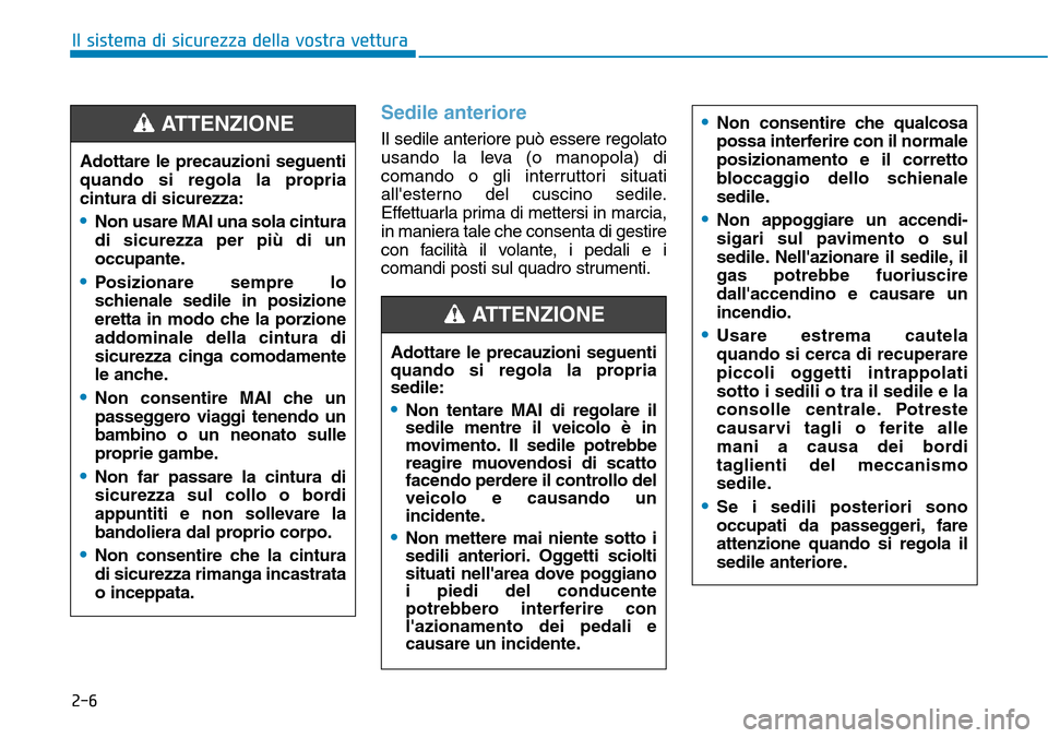 Hyundai Kona 2019  Manuale del proprietario (in Italian) 2-6
Il sistema di sicurezza della vostra vettura
Sedile anteriore
Il sedile anteriore può essere regolato
usando la leva (o manopola) di
comando o gli interruttori situati
allesterno del cuscino sed