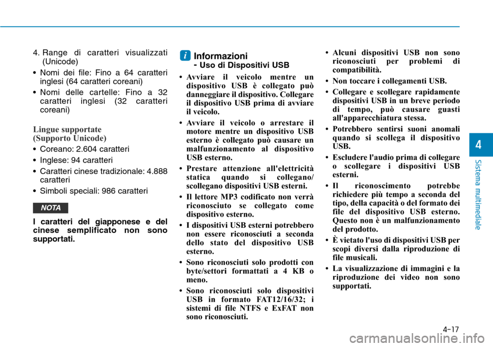 Hyundai Kona 2019  Manuale del proprietario (in Italian) 4-17
Sistema multimediale
4
4. Range di caratteri visualizzati
(Unicode)
• Nomi dei file: Fino a 64 caratteri
inglesi (64 caratteri coreani)
• Nomi delle cartelle: Fino a 32
caratteri inglesi (32 