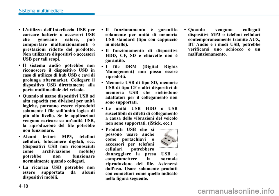 Hyundai Kona 2019  Manuale del proprietario (in Italian) 4-18
Sistema multimediale
• Lutilizzo dellInterfaccia USB per
caricare batterie o accessori USB
che generano calore, può
comportare malfunzionamenti o
prestazioni ridotte del prodotto.
Non utiliz