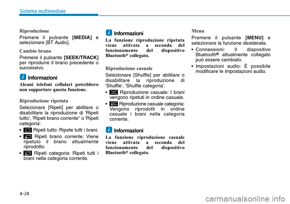 Hyundai Kona 2019  Manuale del proprietario (in Italian) 4-24
Sistema multimediale
Riproduzione
Premere il pulsante[MEDIA] e
selezionare [BT Audio].
Cambio brano
Premere il pulsante [SEEK/TRACK]
per riprodurre il brano precedente o
successivo.
Informazioni
