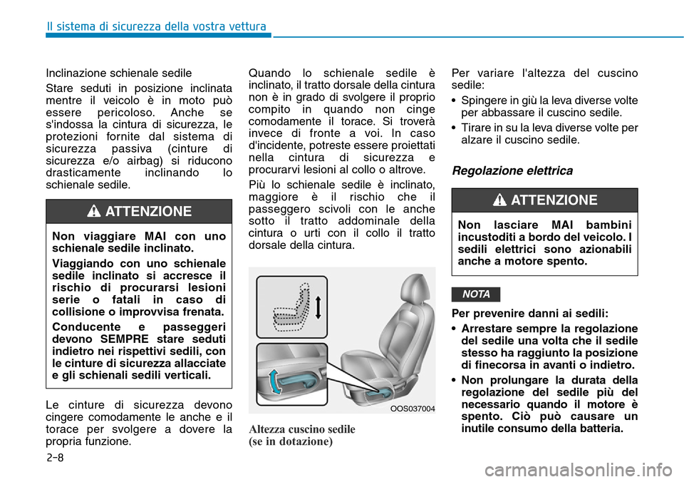 Hyundai Kona 2019  Manuale del proprietario (in Italian) 2-8
Inclinazione schienale sedile 
Stare seduti in posizione inclinata
mentre il veicolo è in moto può
essere pericoloso. Anche se
sindossa la cintura di sicurezza, le
protezioni fornite dal sistem