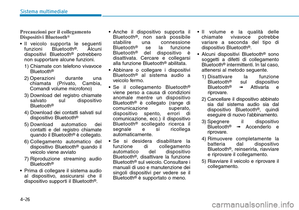 Hyundai Kona 2019 Manuale del proprietario (in Italian) 4-26
Sistema multimediale
Precauzioni per il collegamento
Dispositivi Bluetooth®
• Il veicolo supporta le seguenti
funzioni Bluetooth®. Alcuni
dispositivi Bluetooth®potrebbero
non supportare alcu Hyundai Kona 2019 Manuale del proprietario (in Italian) 4-26
Sistema multimediale
Precauzioni per il collegamento
Dispositivi Bluetooth®
• Il veicolo supporta le seguenti
funzioni Bluetooth®. Alcuni
dispositivi Bluetooth®potrebbero
non supportare alcu