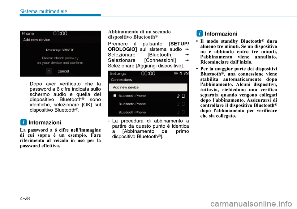 Hyundai Kona 2019  Manuale del proprietario (in Italian) 4-28
Sistema multimediale
- Dopo aver verificato che la
password a 6 cifre indicata sullo
schermo audio e quella del
dispositivo Bluetooth
®sono
identiche, selezionare [OK] sul
dispositivo Bluetooth

