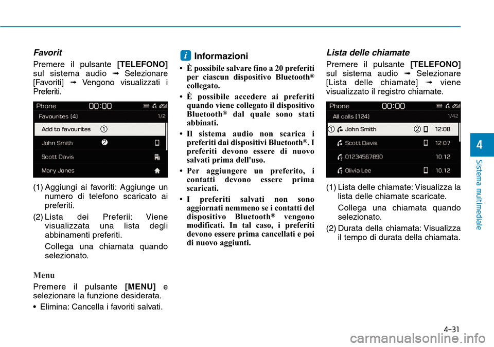 Hyundai Kona 2019  Manuale del proprietario (in Italian) 4-31
Sistema multimediale
4
Favorit
Premere il pulsante [TELEFONO]
sul sistema audio➟ Selezionare
[Favoriti] ➟Vengono visualizzati i
Preferiti.
(1) Aggiungi ai favoriti: Aggiunge un
numero di tele