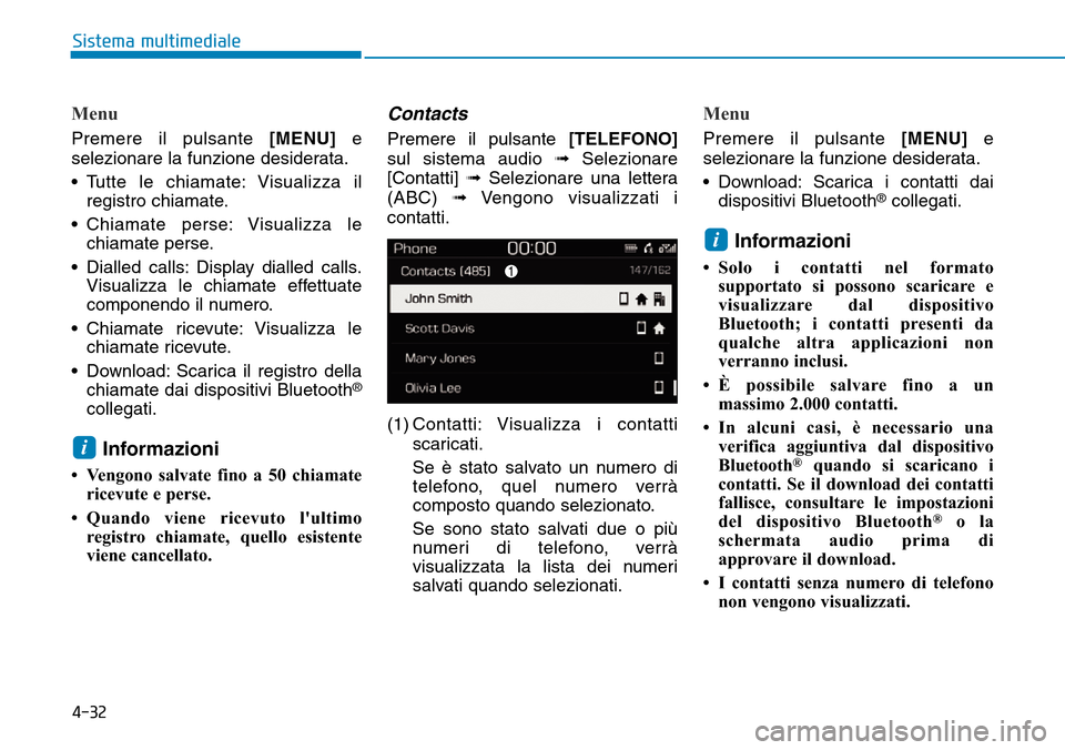 Hyundai Kona 2019  Manuale del proprietario (in Italian) 4-32
Sistema multimediale
Menu
Premere il pulsante [MENU]e
selezionare la funzione desiderata.
• Tutte le chiamate: Visualizza il
registro chiamate.
• Chiamate perse: Visualizza le
chiamate perse.