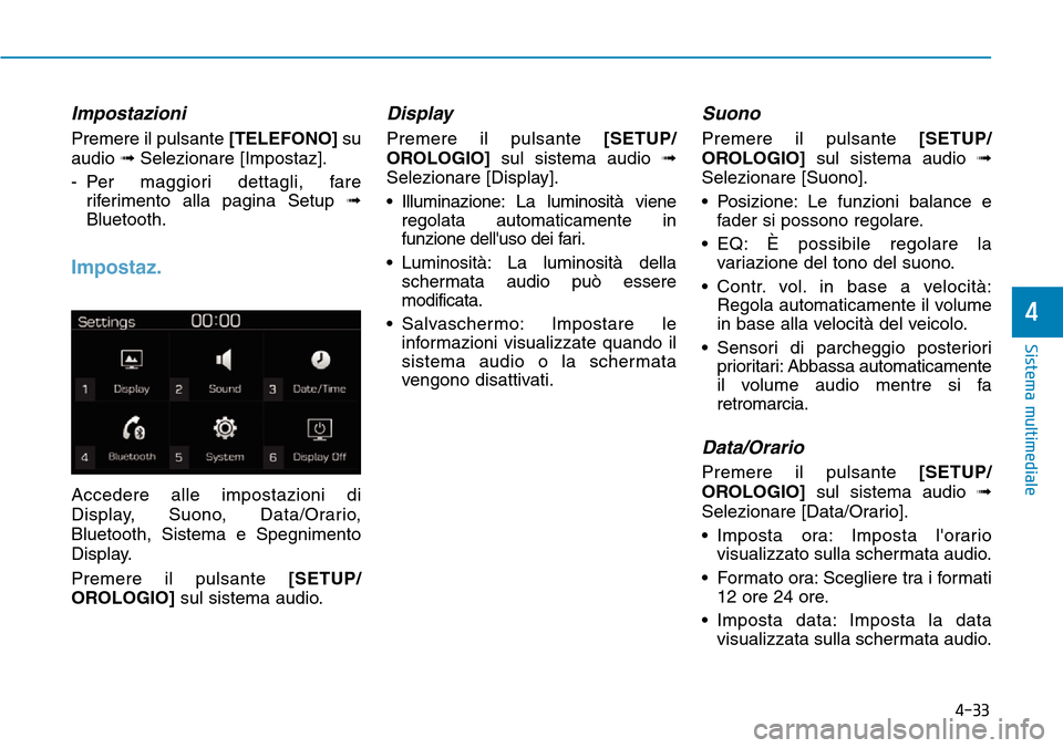 Hyundai Kona 2019  Manuale del proprietario (in Italian) 4-33
Sistema multimediale
4
Impostazioni
Premere il pulsante [TELEFONO]su
audio ➟Selezionare [Impostaz].
- Per maggiori dettagli, fare
riferimento alla pagina Setup ➟
Bluetooth.
Impostaz.
Accedere