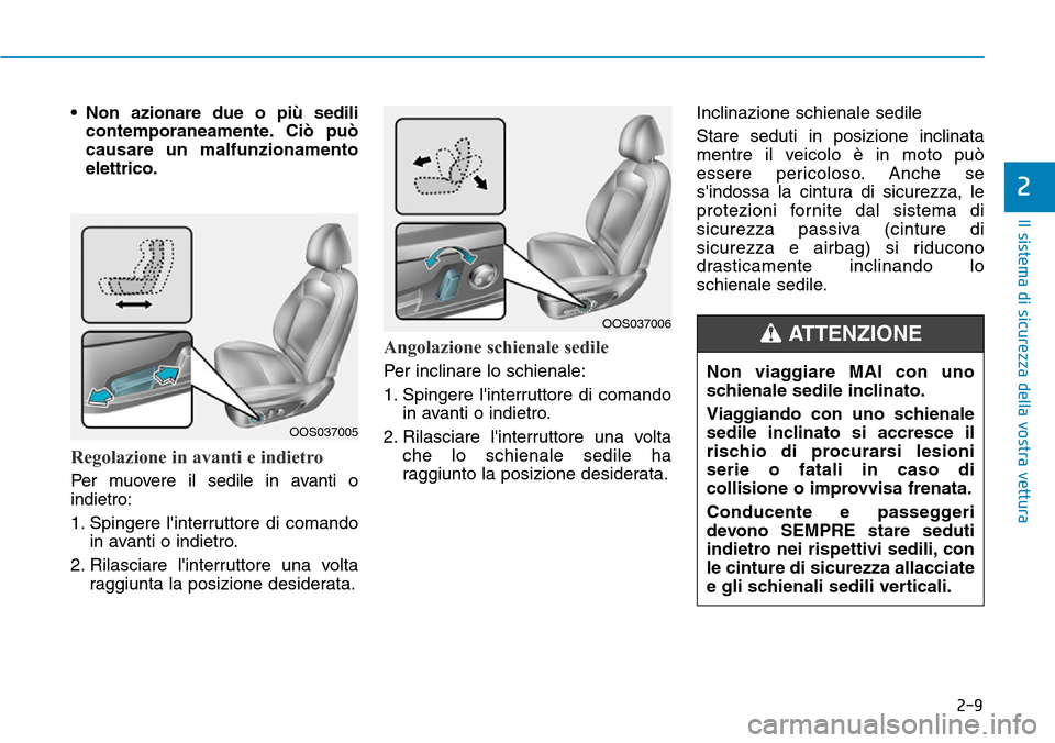 Hyundai Kona 2019  Manuale del proprietario (in Italian) 2-9
Il sistema di sicurezza della vostra vettura
• Non azionare due o più sedili
contemporaneamente. Ciò può
causare un malfunzionamento
elettrico.
Regolazione in avanti e indietro 
Per muovere i