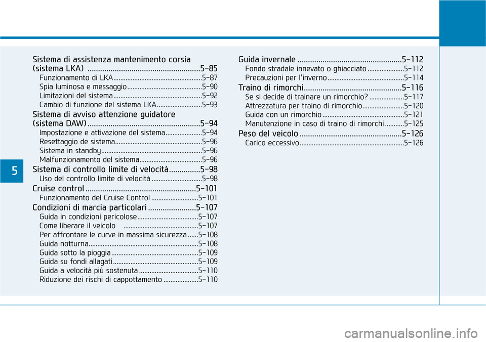 Hyundai Kona 2019 Manuale del proprietario (in Italian) 5
Sistema di assistenza mantenimento corsia
(sistema LKA) ......................................................5-85
Funzionamento di LKA ...................................................5-87
Spia Hyundai Kona 2019 Manuale del proprietario (in Italian) 5
Sistema di assistenza mantenimento corsia
(sistema LKA) ......................................................5-85
Funzionamento di LKA ...................................................5-87
Spia
