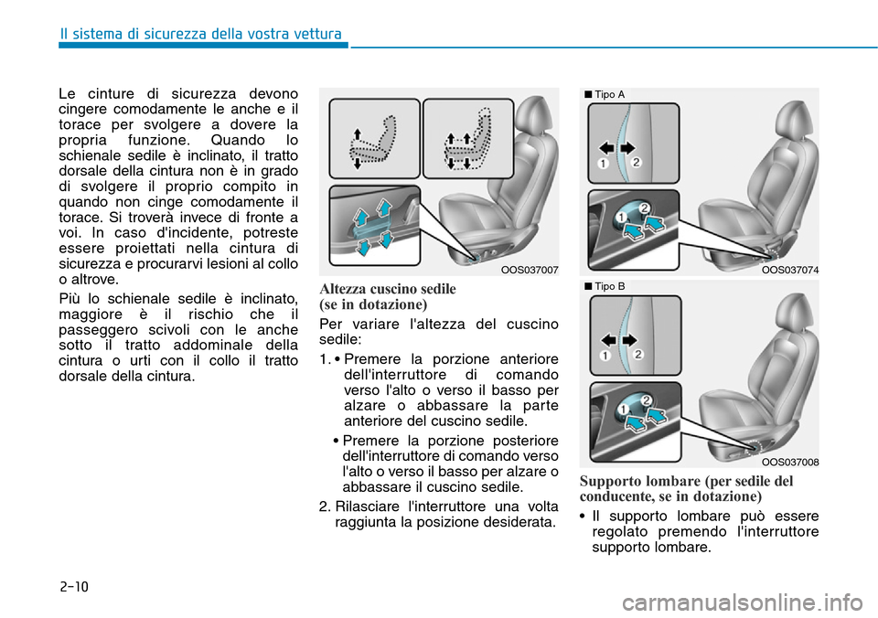 Hyundai Kona 2019  Manuale del proprietario (in Italian) 2-10
Le cinture di sicurezza devono
cingere comodamente le anche e il
torace per svolgere a dovere la
propria funzione. Quando lo
schienale sedile è inclinato, il tratto
dorsale della cintura non è 