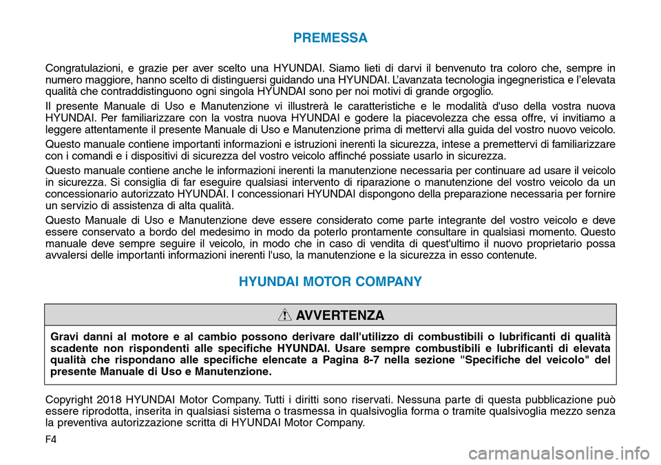 Hyundai Kona 2019 Manuale del proprietario (in Italian) F4
PREMESSA
Congratulazioni, e grazie per aver scelto una HYUNDAI. Siamo lieti di darvi il benvenuto tra coloro che, sempre in
numero maggiore, hanno scelto di distinguersi guidando una HYUNDAI. L’a Hyundai Kona 2019 Manuale del proprietario (in Italian) F4
PREMESSA
Congratulazioni, e grazie per aver scelto una HYUNDAI. Siamo lieti di darvi il benvenuto tra coloro che, sempre in
numero maggiore, hanno scelto di distinguersi guidando una HYUNDAI. L’a