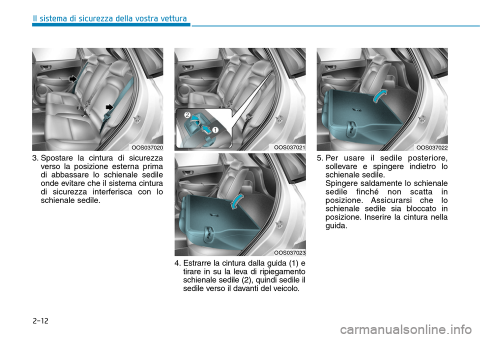 Hyundai Kona 2019 Manuale del proprietario (in Italian) 2-12
Il sistema di sicurezza della vostra vettura
3. Spostare la cintura di sicurezza
verso la posizione esterna prima
di abbassare lo schienale sedile
onde evitare che il sistema cintura
di sicurezza Hyundai Kona 2019 Manuale del proprietario (in Italian) 2-12
Il sistema di sicurezza della vostra vettura
3. Spostare la cintura di sicurezza
verso la posizione esterna prima
di abbassare lo schienale sedile
onde evitare che il sistema cintura
di sicurezza