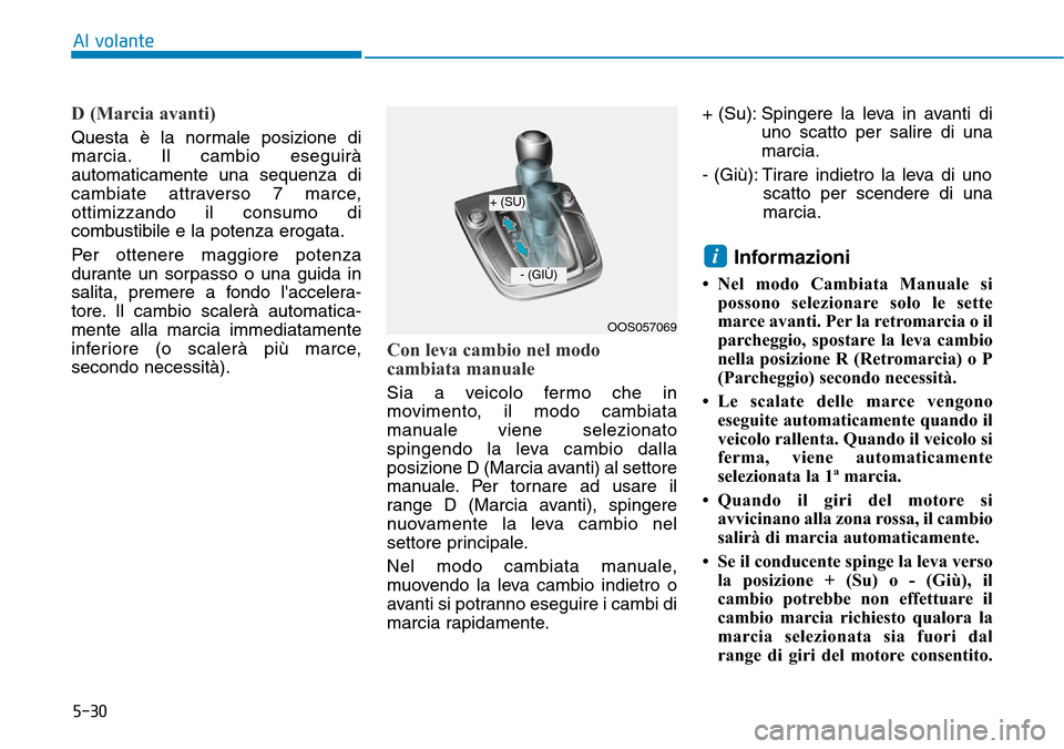Hyundai Kona 2019 Manuale del proprietario (in Italian) 5-30
Al volante
D (Marcia avanti)
Questa è la normale posizione di
marcia. Il cambio eseguirà
automaticamente una sequenza di
cambiate attraverso 7 marce,
ottimizzando il consumo di
combustibile e l Hyundai Kona 2019 Manuale del proprietario (in Italian) 5-30
Al volante
D (Marcia avanti)
Questa è la normale posizione di
marcia. Il cambio eseguirà
automaticamente una sequenza di
cambiate attraverso 7 marce,
ottimizzando il consumo di
combustibile e l