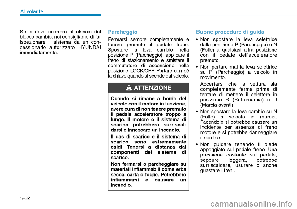 Hyundai Kona 2019 Manuale del proprietario (in Italian) 5-32
Al volante
Se si deve ricorrere al rilascio del
blocco cambio, noi consigliamo di far
ispezionare il sistema da un con-
cessionario autorizzato HYUNDAI
immediatamente.
Parcheggio
Fermarsi sempre Hyundai Kona 2019 Manuale del proprietario (in Italian) 5-32
Al volante
Se si deve ricorrere al rilascio del
blocco cambio, noi consigliamo di far
ispezionare il sistema da un con-
cessionario autorizzato HYUNDAI
immediatamente.
Parcheggio
Fermarsi sempre