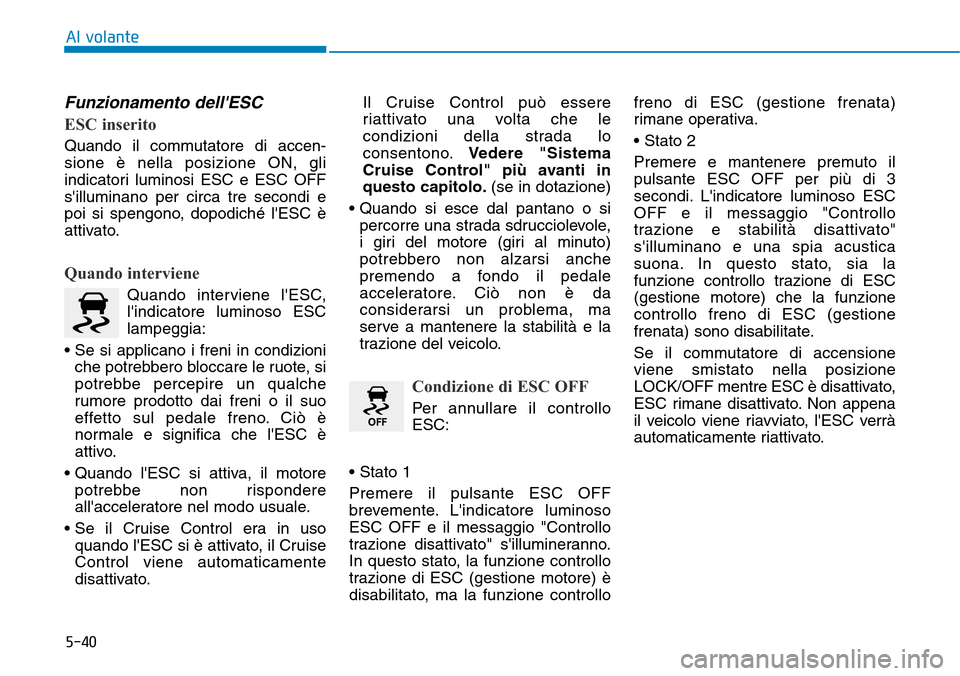 Hyundai Kona 2019 Manuale del proprietario (in Italian) 5-40
Al volante
Funzionamento dellESC
ESC inserito
Quando il commutatore di accen-
sione è nella posizione ON, gli
indicatori luminosi ESC e ESC OFF
silluminano per circa tre secondi e
poi si spe Hyundai Kona 2019 Manuale del proprietario (in Italian) 5-40
Al volante
Funzionamento dellESC
ESC inserito
Quando il commutatore di accen-
sione è nella posizione ON, gli
indicatori luminosi ESC e ESC OFF
silluminano per circa tre secondi e
poi si spe