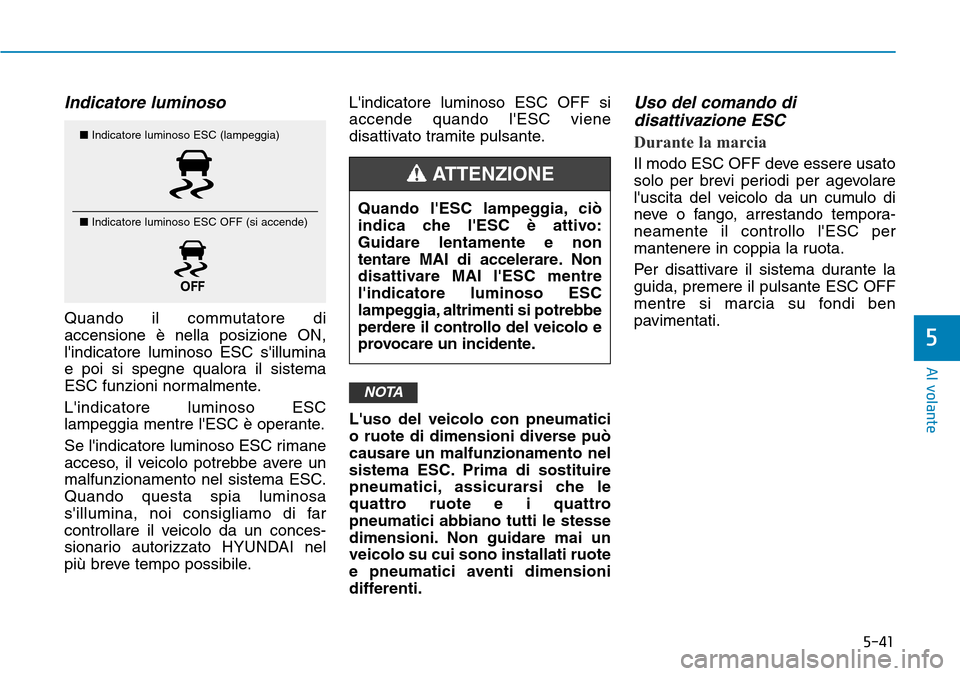 Hyundai Kona 2019 Manuale del proprietario (in Italian) 5-41
Al volante
5
Indicatore luminoso
Quando il commutatore di
accensione è nella posizione ON,
lindicatore luminoso ESC sillumina
e poi si spegne qualora il sistema
ESC funzioni normalmente.
Lind Hyundai Kona 2019 Manuale del proprietario (in Italian) 5-41
Al volante
5
Indicatore luminoso
Quando il commutatore di
accensione è nella posizione ON,
lindicatore luminoso ESC sillumina
e poi si spegne qualora il sistema
ESC funzioni normalmente.
Lind