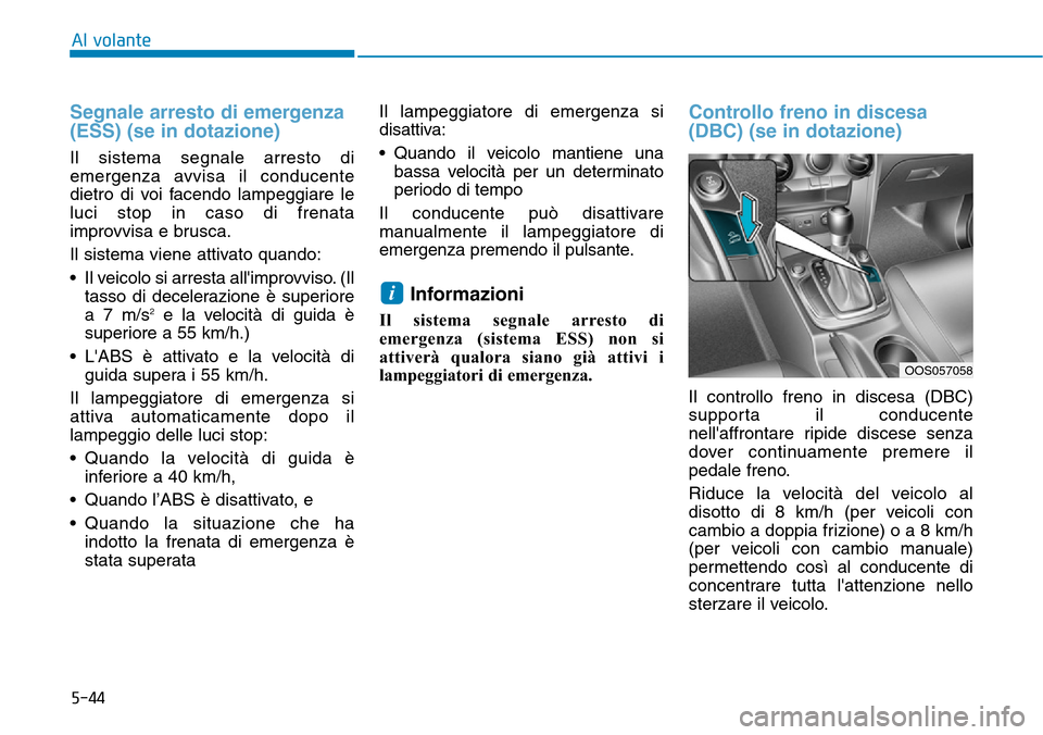 Hyundai Kona 2019 Manuale del proprietario (in Italian) 5-44
Al volante
Segnale arresto di emergenza
(ESS) (se in dotazione)
Il sistema segnale arresto di
emergenza avvisa il conducente
dietro di voi facendo lampeggiare le
luci stop in caso di frenata
impr Hyundai Kona 2019 Manuale del proprietario (in Italian) 5-44
Al volante
Segnale arresto di emergenza
(ESS) (se in dotazione)
Il sistema segnale arresto di
emergenza avvisa il conducente
dietro di voi facendo lampeggiare le
luci stop in caso di frenata
impr