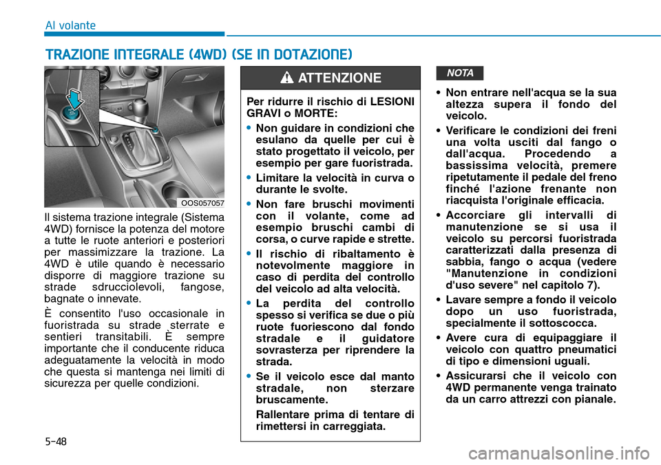 Hyundai Kona 2019 Manuale del proprietario (in Italian) 5-48
Il sistema trazione integrale (Sistema
4WD) fornisce la potenza del motore
a tutte le ruote anteriori e posteriori
per massimizzare la trazione. La
4WD è utile quando è necessario
disporre di m Hyundai Kona 2019 Manuale del proprietario (in Italian) 5-48
Il sistema trazione integrale (Sistema
4WD) fornisce la potenza del motore
a tutte le ruote anteriori e posteriori
per massimizzare la trazione. La
4WD è utile quando è necessario
disporre di m
