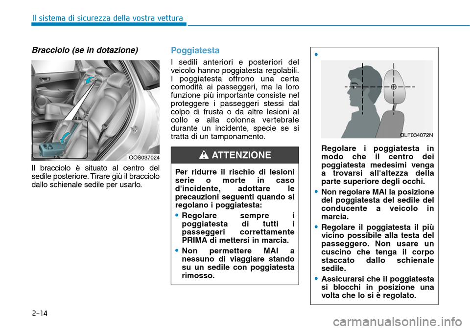 Hyundai Kona 2019 Manuale del proprietario (in Italian) 2-14
Bracciolo (se in dotazione)
Il bracciolo è situato al centro del
sedile posteriore. Tirare giù il bracciolo
dallo schienale sedile per usarlo.
Poggiatesta
I sedili anteriori e posteriori del
v Hyundai Kona 2019 Manuale del proprietario (in Italian) 2-14
Bracciolo (se in dotazione)
Il bracciolo è situato al centro del
sedile posteriore. Tirare giù il bracciolo
dallo schienale sedile per usarlo.
Poggiatesta
I sedili anteriori e posteriori del
v