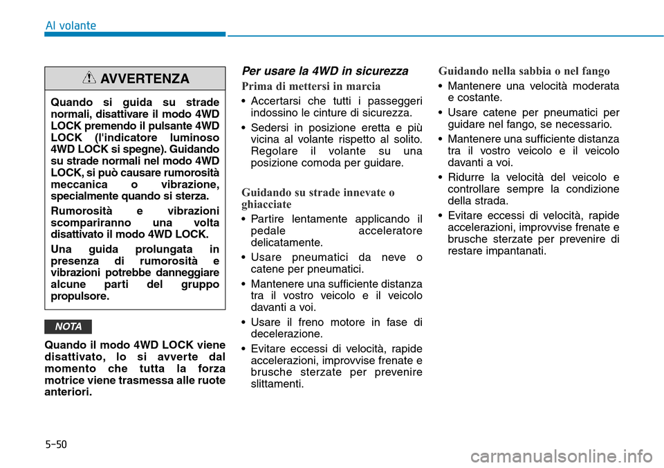 Hyundai Kona 2019 Manuale del proprietario (in Italian) 5-50
Quando il modo 4WD LOCK viene
disattivato, lo si avverte dal
momento che tutta la forza
motrice viene trasmessa alle ruote
anteriori.
Per usare la 4WD in sicurezza
Prima di mettersi in marcia
• Hyundai Kona 2019 Manuale del proprietario (in Italian) 5-50
Quando il modo 4WD LOCK viene
disattivato, lo si avverte dal
momento che tutta la forza
motrice viene trasmessa alle ruote
anteriori.
Per usare la 4WD in sicurezza
Prima di mettersi in marcia
•