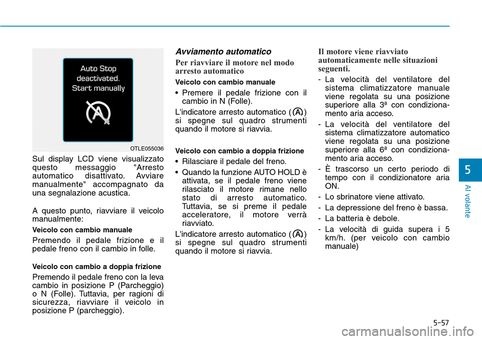 Hyundai Kona 2019 Manuale del proprietario (in Italian) 5-57
Al volante
5
Sul display LCD viene visualizzato
questo messaggio "Arresto
automatico disattivato. Avviare
manualmente" accompagnato da
una segnalazione acustica.
A questo punto, riavviare il veic Hyundai Kona 2019 Manuale del proprietario (in Italian) 5-57
Al volante
5
Sul display LCD viene visualizzato
questo messaggio "Arresto
automatico disattivato. Avviare
manualmente" accompagnato da
una segnalazione acustica.
A questo punto, riavviare il veic