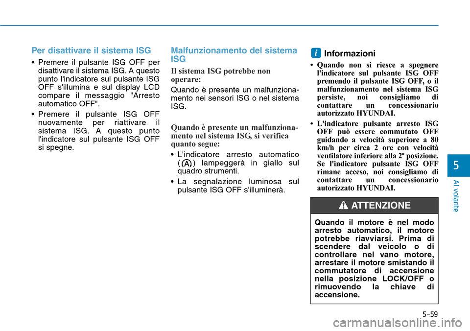 Hyundai Kona 2019 Manuale del proprietario (in Italian) 5-59
Al volante
5
Per disattivare il sistema ISG
• Premere il pulsante ISG OFF per
disattivare il sistema ISG. A questo
punto lindicatore sul pulsante ISG
OFF sillumina e sul display LCD
compare Hyundai Kona 2019 Manuale del proprietario (in Italian) 5-59
Al volante
5
Per disattivare il sistema ISG
• Premere il pulsante ISG OFF per
disattivare il sistema ISG. A questo
punto lindicatore sul pulsante ISG
OFF sillumina e sul display LCD
compare